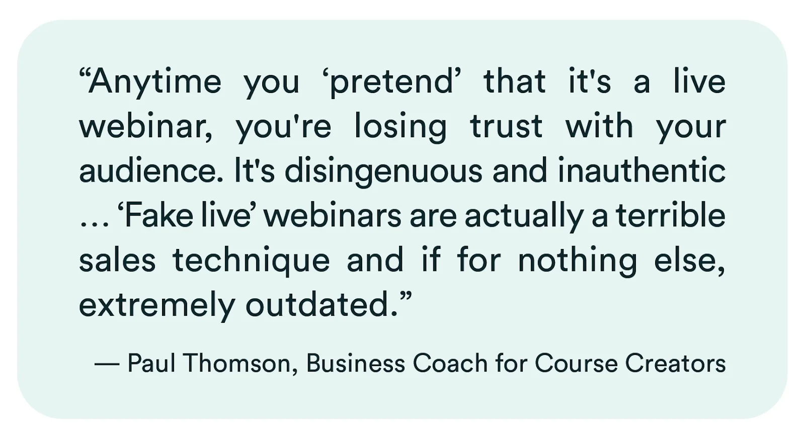 eWebinar review from Paul Thomson, Business Coach for Course Creators: "...'Fake live' webinars are actually a terrible sales technique and if for nothing else, extremely outdated."