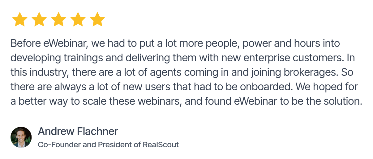 Testimonial from Andrew Flachner, Co-Founder and President of RealScout: 'Before eWebinar, we had to put a lot more people, power and hours into developing trainings…'