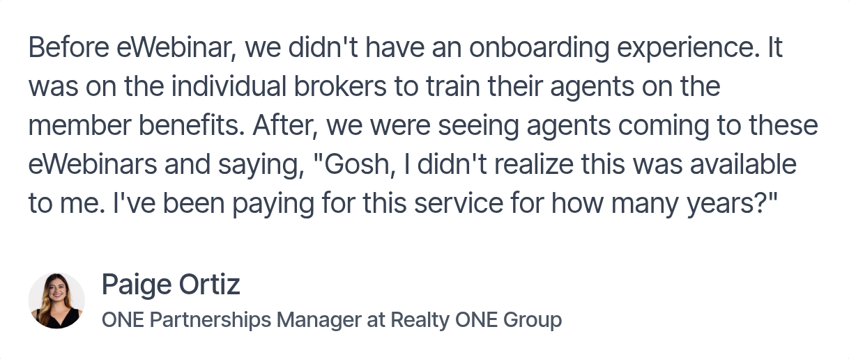 Testimonial from Paige Ortiz, ONE Partnerships Manager at Realty ONE Group: 'Before eWebinar, we didn't have an onboarding experience…'