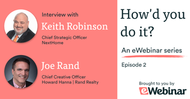 eWebinar series How'd you do it episode 2 with Keith Robinson from NextHome and Joe Rand from Howard Hanna Rand Realty