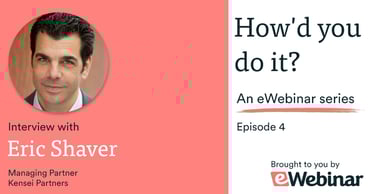 Eric Shaver as a guest on eWebinar's episode 4 of How'd you do it?