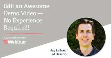 Guest eWebinar image with Jay LeBoeuf from Descript on how to edit an awesome demo video with no experience required