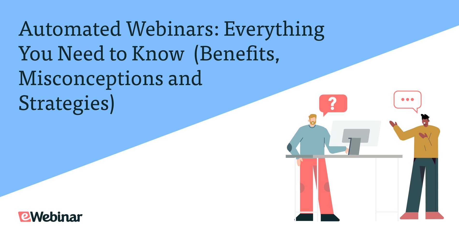 Automated Webinars: Everything You Need to Know (Benefits, Misconceptions, Strategies, and More!)