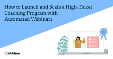 launch-scale-high-ticket-coaching-automated-webinars-ewebinar